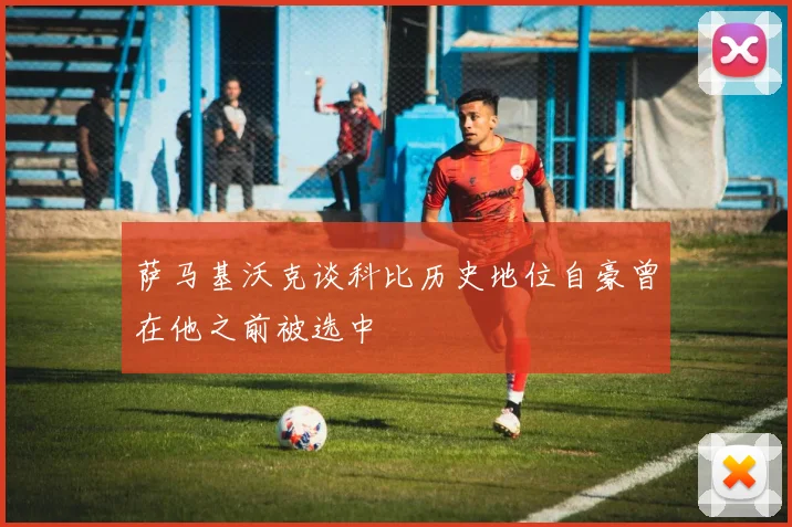 萨马基沃克谈科比历史地位自豪曾在他之前被选中