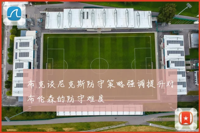 布克谈尼克斯防守策略强调提升对布伦森的防守难度