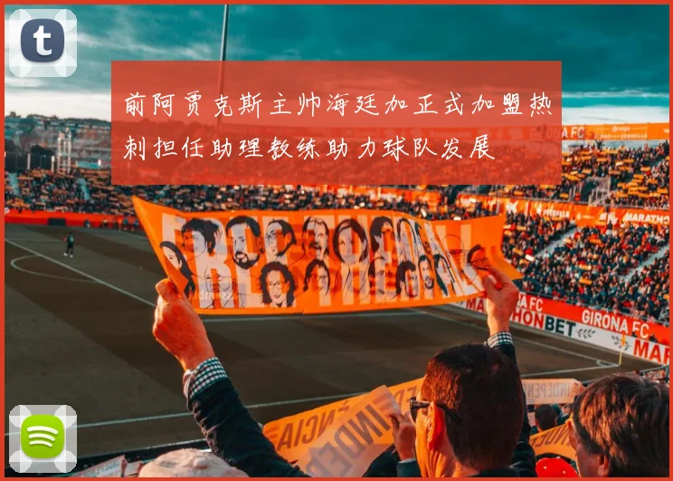 前阿贾克斯主帅海廷加正式加盟热刺担任助理教练助力球队发展