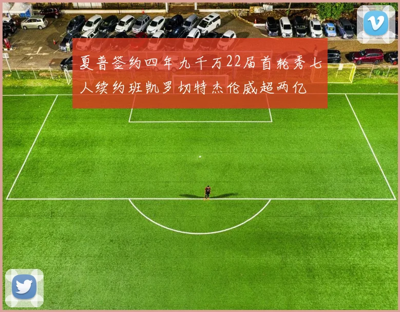 夏普签约四年九千万22届首轮秀七人续约班凯罗切特杰伦威超两亿